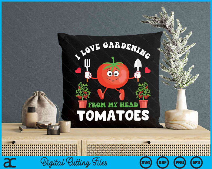 I Love Gardening From My Head Tomatoes Funny Gardener SVG PNG Digital Cutting File