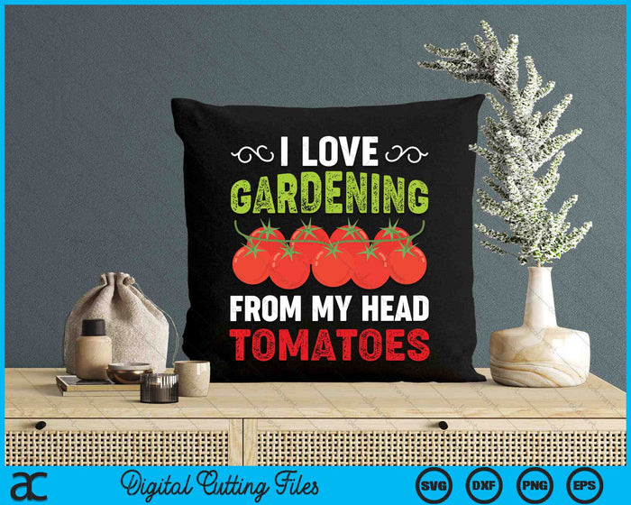 I Love Gardening From My Head Tomatoes Gardener SVG PNG Digital Cutting Files