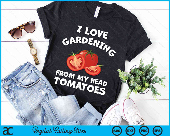 I Love Gardening From My Head Tomatoes Vegetable Gardener Gardening SVG PNG Digital Cutting File