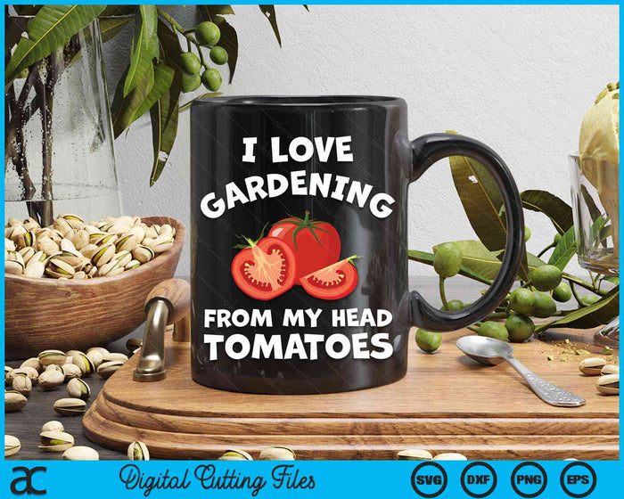 I Love Gardening From My Head Tomatoes Vegetable Gardener Gardening SVG PNG Digital Cutting File