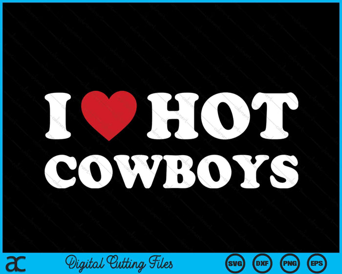 I Love Hot Cowboys  Funny Western Rodeo SVG PNG Cutting Printable Files