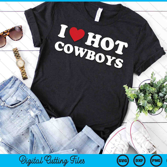 I Love Hot Cowboys  Funny Western Rodeo SVG PNG Cutting Printable Files