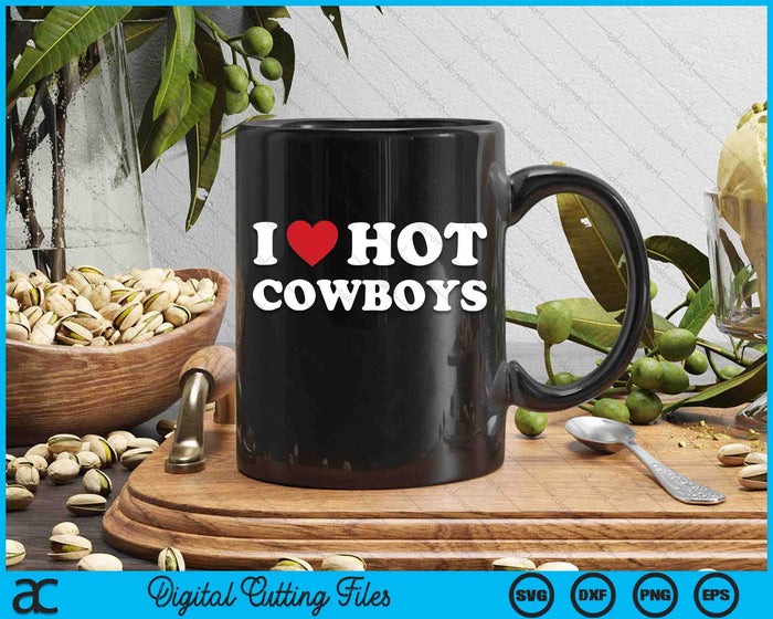 I Love Hot Cowboys  Funny Western Rodeo SVG PNG Cutting Printable Files