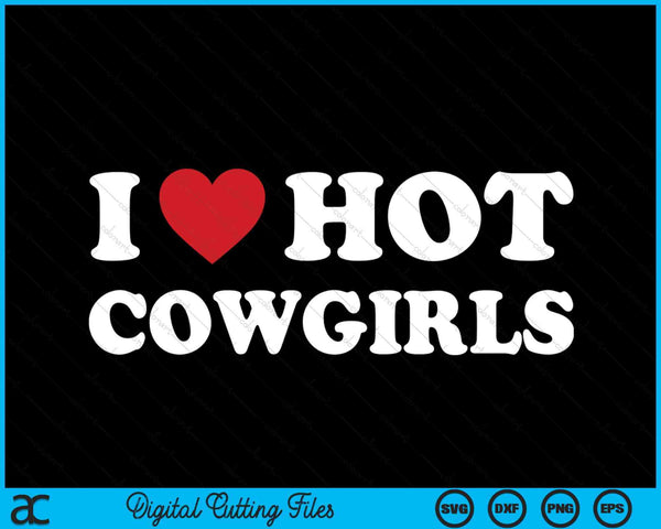 I Love Hot Cowgirls  Funny Western Rodeo SVG PNG Cutting Printable Files