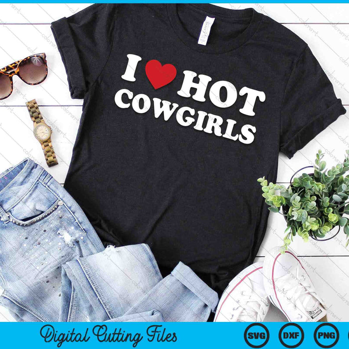 I Love Hot Cowgirls  Funny Western Rodeo SVG PNG Cutting Printable Files