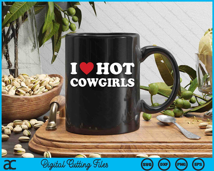 I Love Hot Cowgirls  Funny Western Rodeo SVG PNG Cutting Printable Files