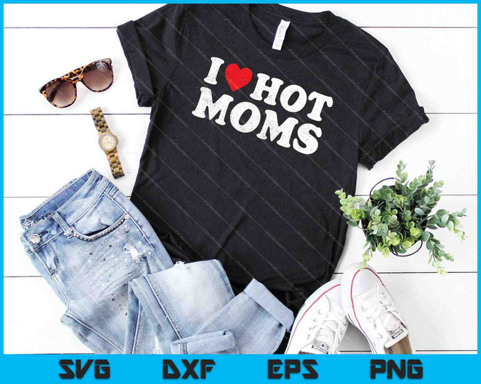 I Love Hot Moms SVG PNG Cutting Printable Files