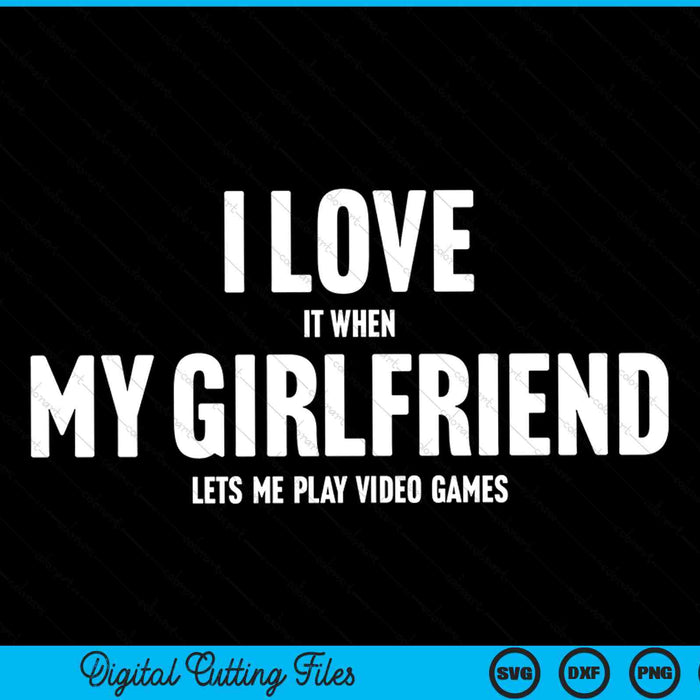 I love it when my girlfriend lets me play video games SVG cut file