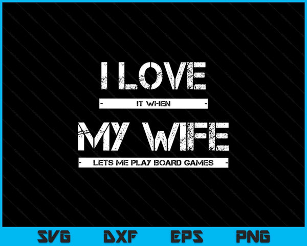 I Love It When My Wife Lets Me Play Board Games SVG PNG Digital Printable Files
