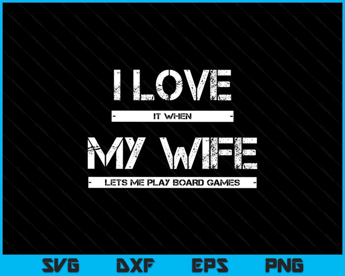 I Love It When My Wife Lets Me Play Board Games SVG PNG Digital Printable Files