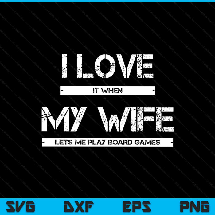 I Love It When My Wife Lets Me Play Board Games SVG PNG Digital Printable Files