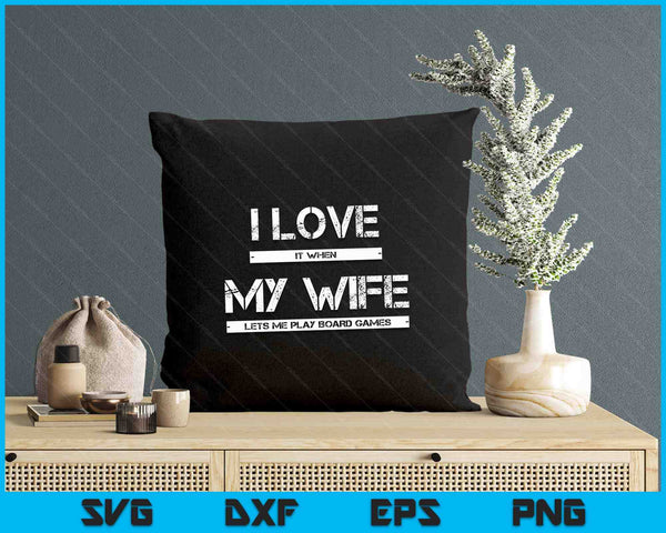 I Love It When My Wife Lets Me Play Board Games SVG PNG Digital Printable Files