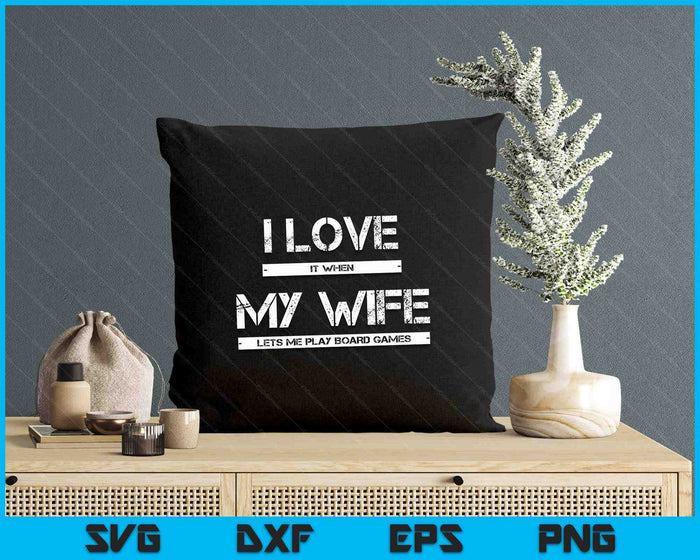 I Love It When My Wife Lets Me Play Board Games SVG PNG Digital Printable Files