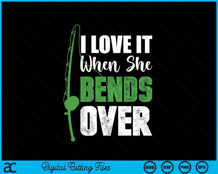 I Love It When She Bends Over Funny Fishing Gift SVG PNG Digital Cutting File