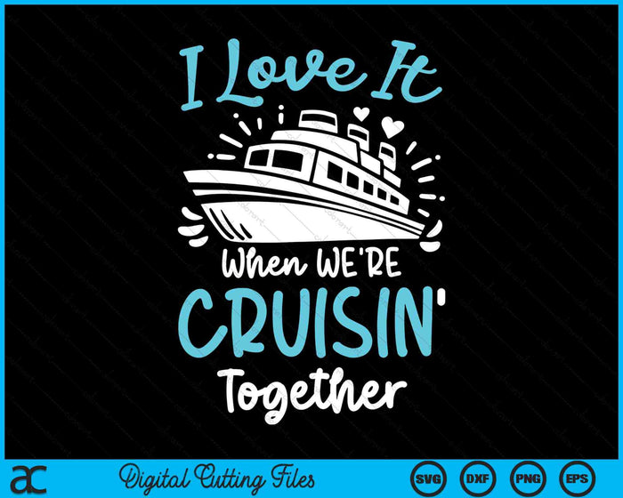 I Love It When We're Cruisin' Together SVG PNG Digital Cutting Files