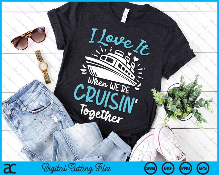 I Love It When We're Cruisin' Together SVG PNG Digital Cutting Files