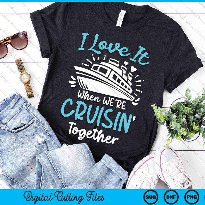 I Love It When We're Cruisin' Together SVG PNG Digital Cutting Files