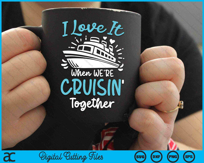 I Love It When We're Cruisin' Together SVG PNG Digital Cutting Files