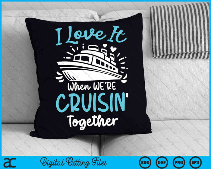 I Love It When We're Cruisin' Together SVG PNG Digital Cutting Files