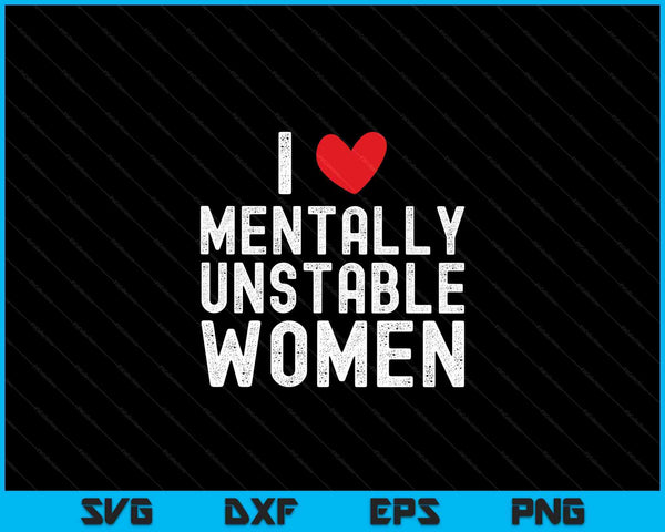 Me encantan las mujeres mentalmente inestables divertido meme irónico SVG PNG cortando archivos imprimibles