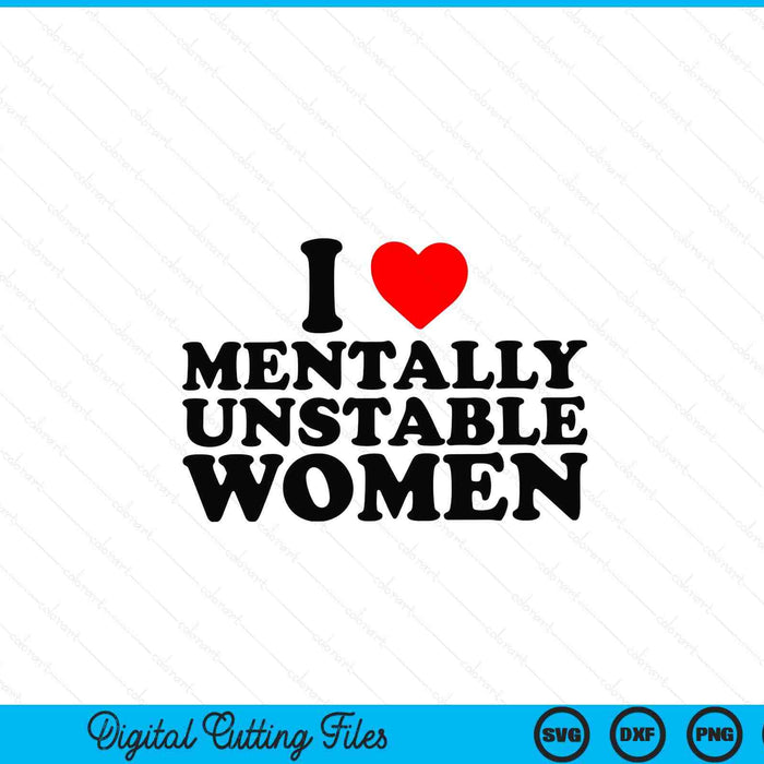 I Love Mentally Unstable Women Funny Ironic Meme SVG PNG Digital Cutting Files