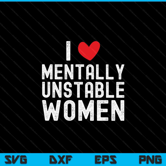 Me encantan las mujeres mentalmente inestables divertido meme irónico SVG PNG cortando archivos imprimibles