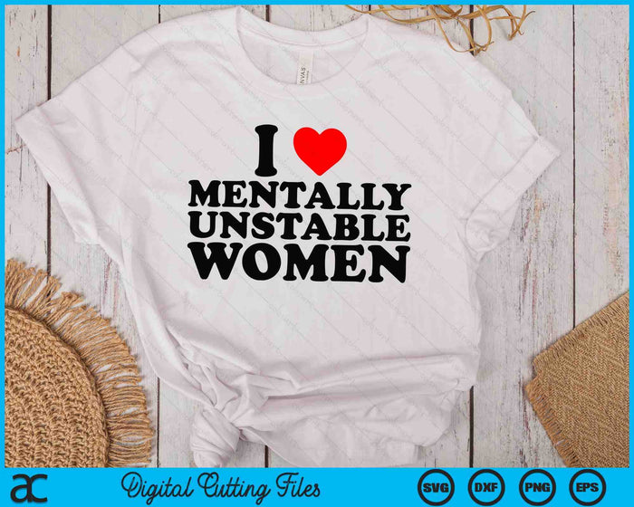 I Love Mentally Unstable Women Funny Ironic Meme SVG PNG Digital Cutting Files