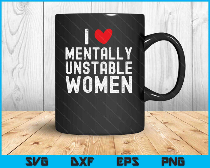 Me encantan las mujeres mentalmente inestables divertido meme irónico SVG PNG cortando archivos imprimibles