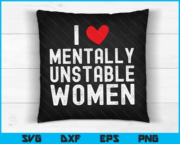 Me encantan las mujeres mentalmente inestables divertido meme irónico SVG PNG cortando archivos imprimibles