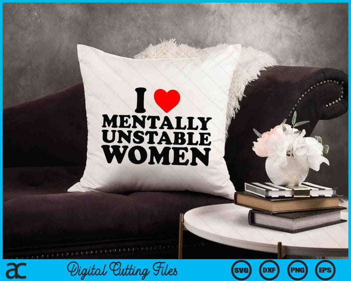 I Love Mentally Unstable Women Funny Ironic Meme SVG PNG Digital Cutting Files