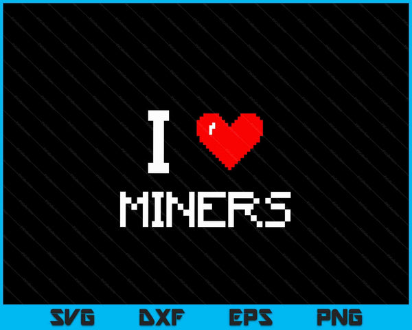 I Love Miners Funny Miner Mining Gamer SVG PNG Digital Cutting Files