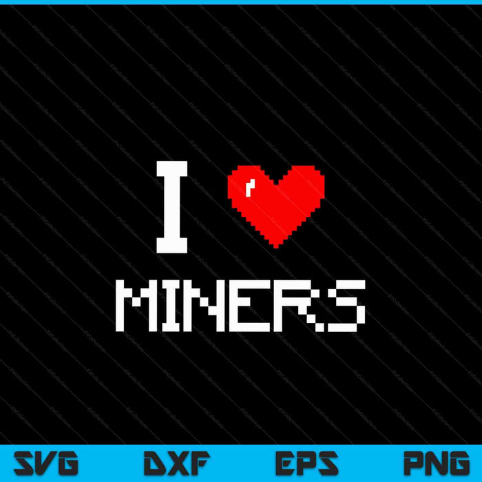 I Love Miners Funny Miner Mining Gamer SVG PNG Digital Cutting Files
