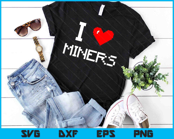 I Love Miners Funny Miner Mining Gamer SVG PNG Digital Cutting Files