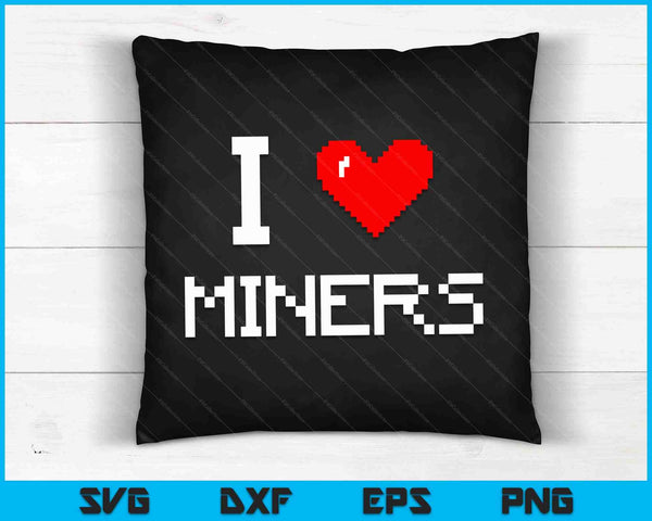 I Love Miners Funny Miner Mining Gamer SVG PNG Digital Cutting Files