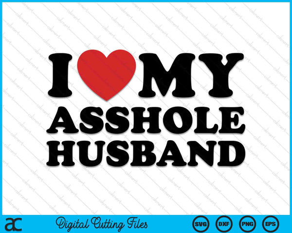 I love my asshole husband sarcastic tre for wife SVG PNG cut file for Cricut