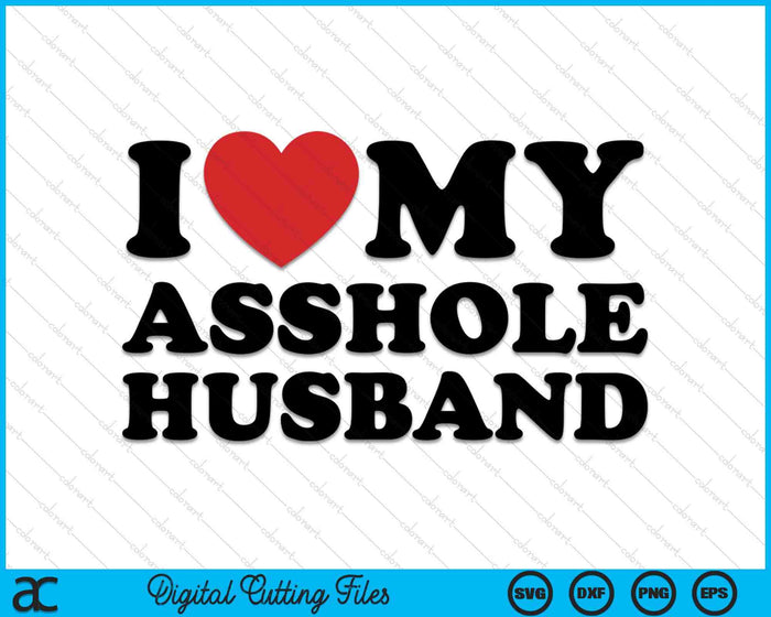 I Love My Asshole Husband Funny Sarcastic Tre For Wife SVG PNG Digital Printable Files