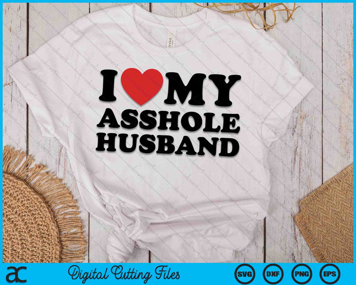 I Love My Asshole Husband Funny Sarcastic Tre For Wife SVG PNG Digital Printable Files