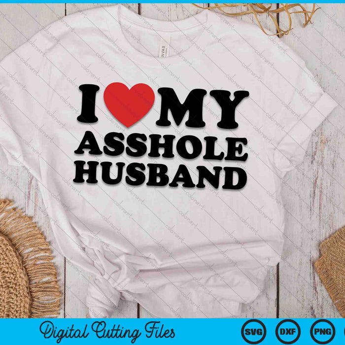 I Love My Asshole Husband Funny Sarcastic Tre For Wife SVG PNG Digital Printable Files