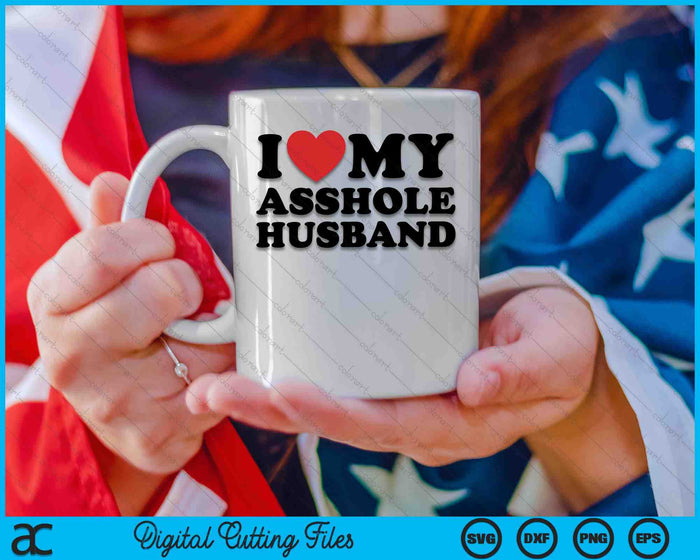 I Love My Asshole Husband Funny Sarcastic Tre For Wife SVG PNG Digital Printable Files