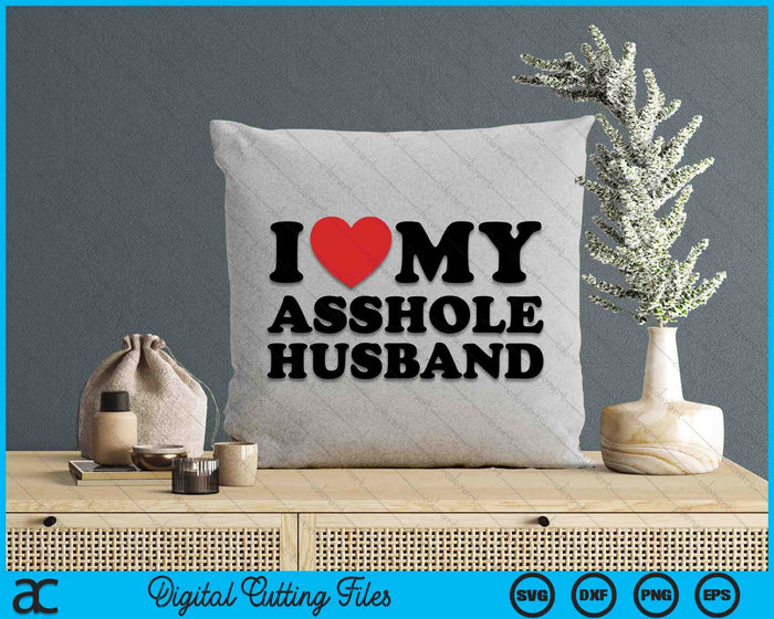 I Love My Asshole Husband Funny Sarcastic Tre For Wife SVG PNG Digital Printable Files