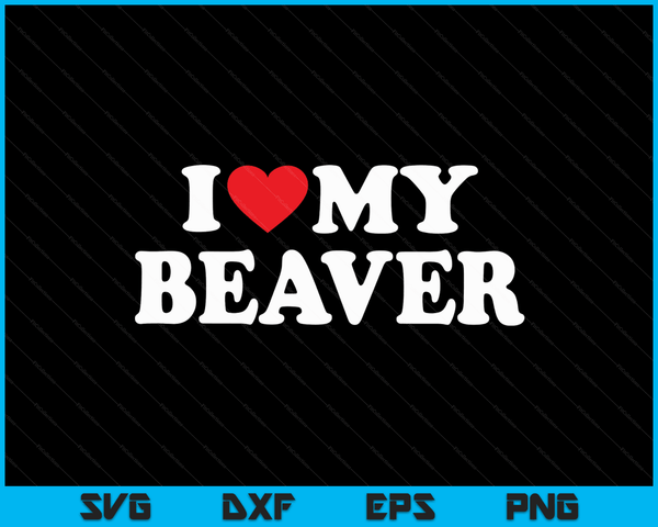 I Love My Beaver with Heart SVG PNG Digital Cutting Files