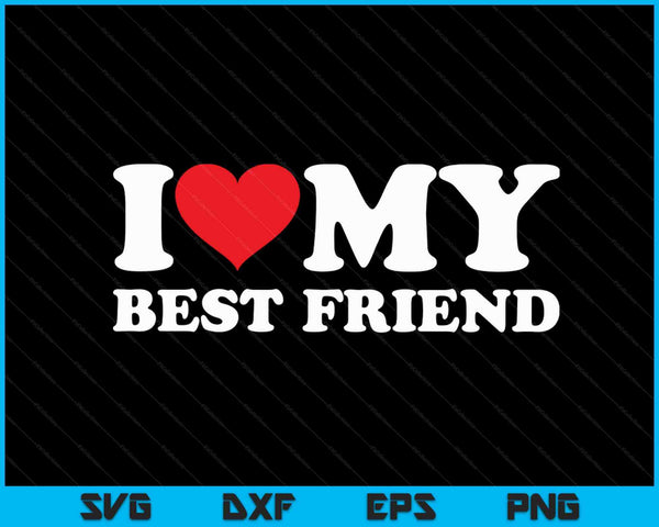 I love my best friend SVG PNG cut file for Cricut