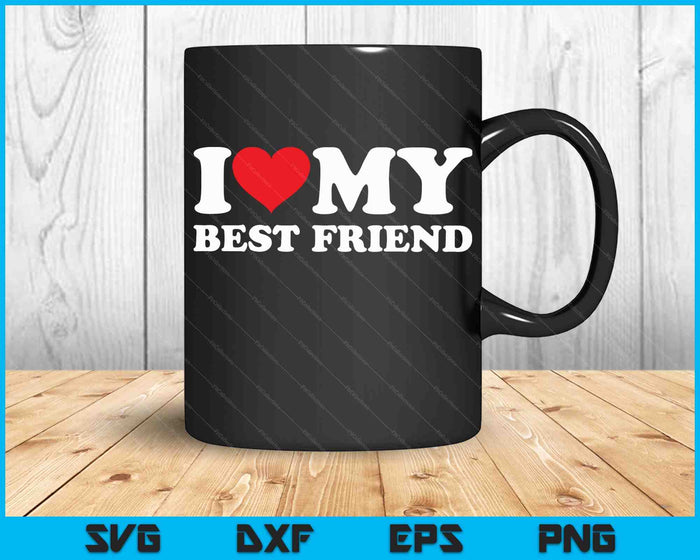 I Love My Best Friend SVG PNG Digital Cutting Files