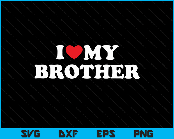 I Love My Brother with Heart SVG PNG Digital Cutting Files
