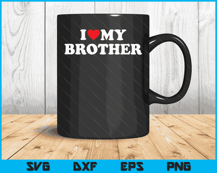 I Love My Brother with Heart SVG PNG Digital Cutting Files