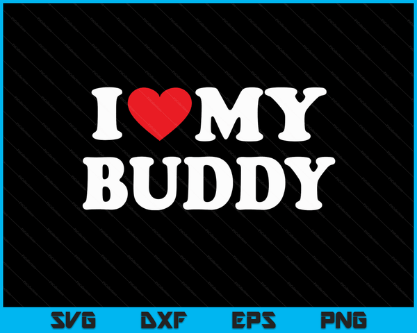 I Love My Buddy with Heart SVG PNG Digital Cutting Files