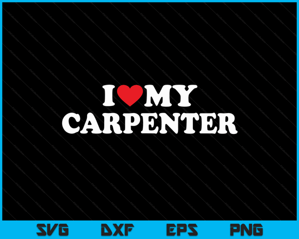 I Love My Carpenter with Heart SVG PNG Digital Cutting Files