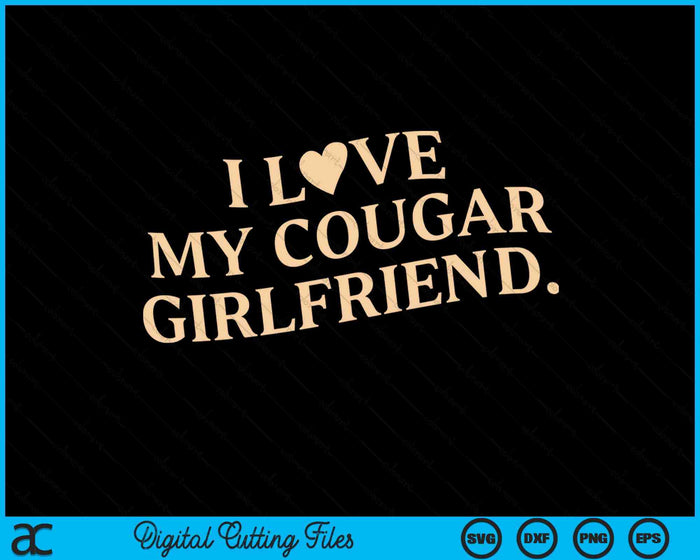 I Love My Cougar Girlfriend Funny Boyfriend Men Valentines SVG PNG Digital Printable Files