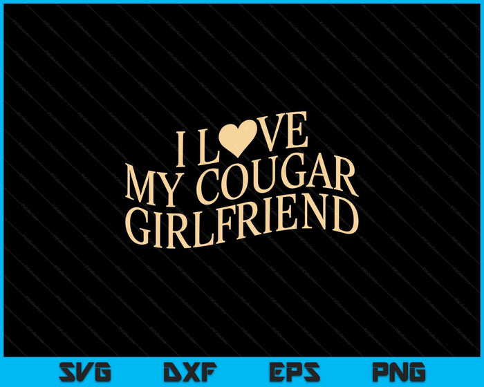 I Love My Cougar Girlfriend Funny Boyfriend Men Valentines SVG PNG Digital Printable Files