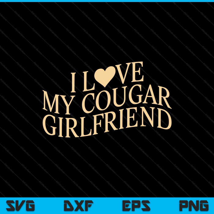 I Love My Cougar Girlfriend Funny Boyfriend Men Valentines SVG PNG Digital Printable Files